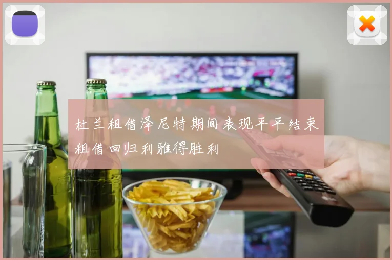 杜兰租借泽尼特期间表现平平结束租借回归利雅得胜利