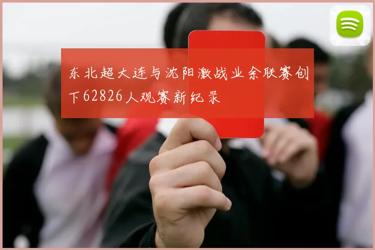 东北超大连与沈阳激战业余联赛创下62826人观赛新纪录