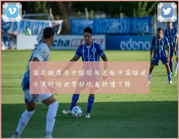 国足缺席与开球时间差致中国球迷冷漠对待世界杯观看热情下降